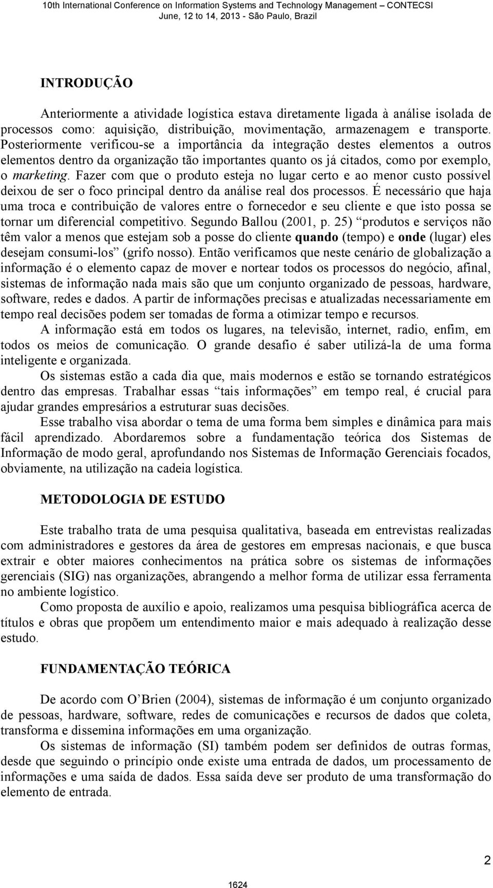 Fazer com que o produto esteja no lugar certo e ao menor custo possível deixou de ser o foco principal dentro da análise real dos processos.