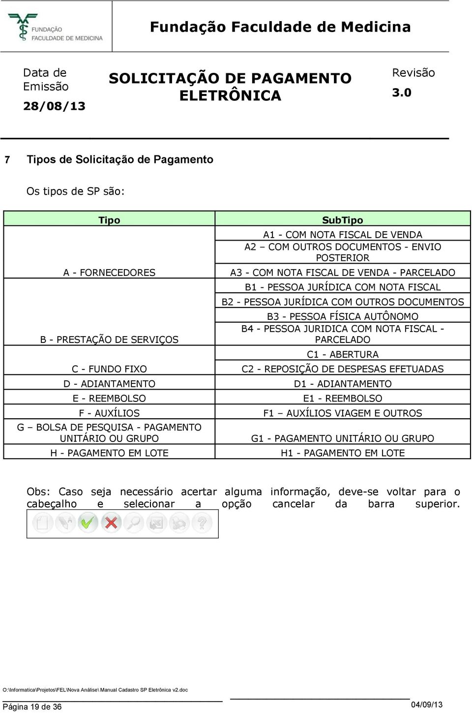 B2 - PESSOA JURÍDICA COM OUTROS DOCUMENTOS B3 - PESSOA FÍSICA AUTÔNOMO B4 - PESSOA JURIDICA COM NOTA FISCAL - PARCELADO C1 - ABERTURA C2 - REPOSIÇÃO DE DESPESAS EFETUADAS D1 - ADIANTAMENTO E1 -