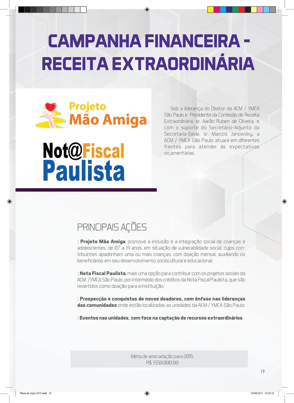 :: Projeto Mão Amiga: promove a inclusão e a integração social de crianças e adolescentes, de 07 a 14 anos, em situação de vulnerabilidade social, cujos contribuintes apadrinham uma ou mais crianças,