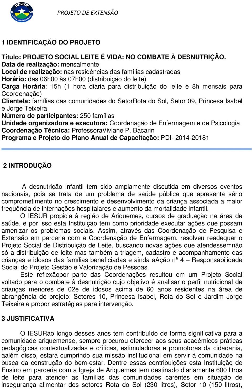 do leite e 8h mensais para Coordenação) Clientela: famílias das comunidades do SetorRota do Sol, Setor 09, Princesa Isabel e Jorge Teixeira Número de participantes: 250 famílias Unidade organizadora