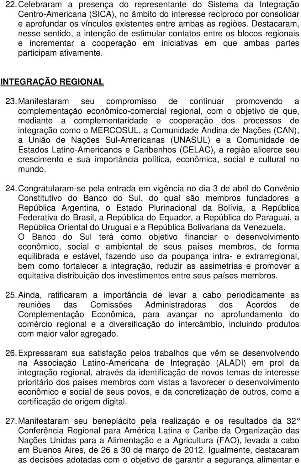 Manifestaram seu compromisso de continuar promovendo a complementação econômico-comercial regional, com o objetivo de que, mediante a complementaridade e cooperação dos processos de integração como o