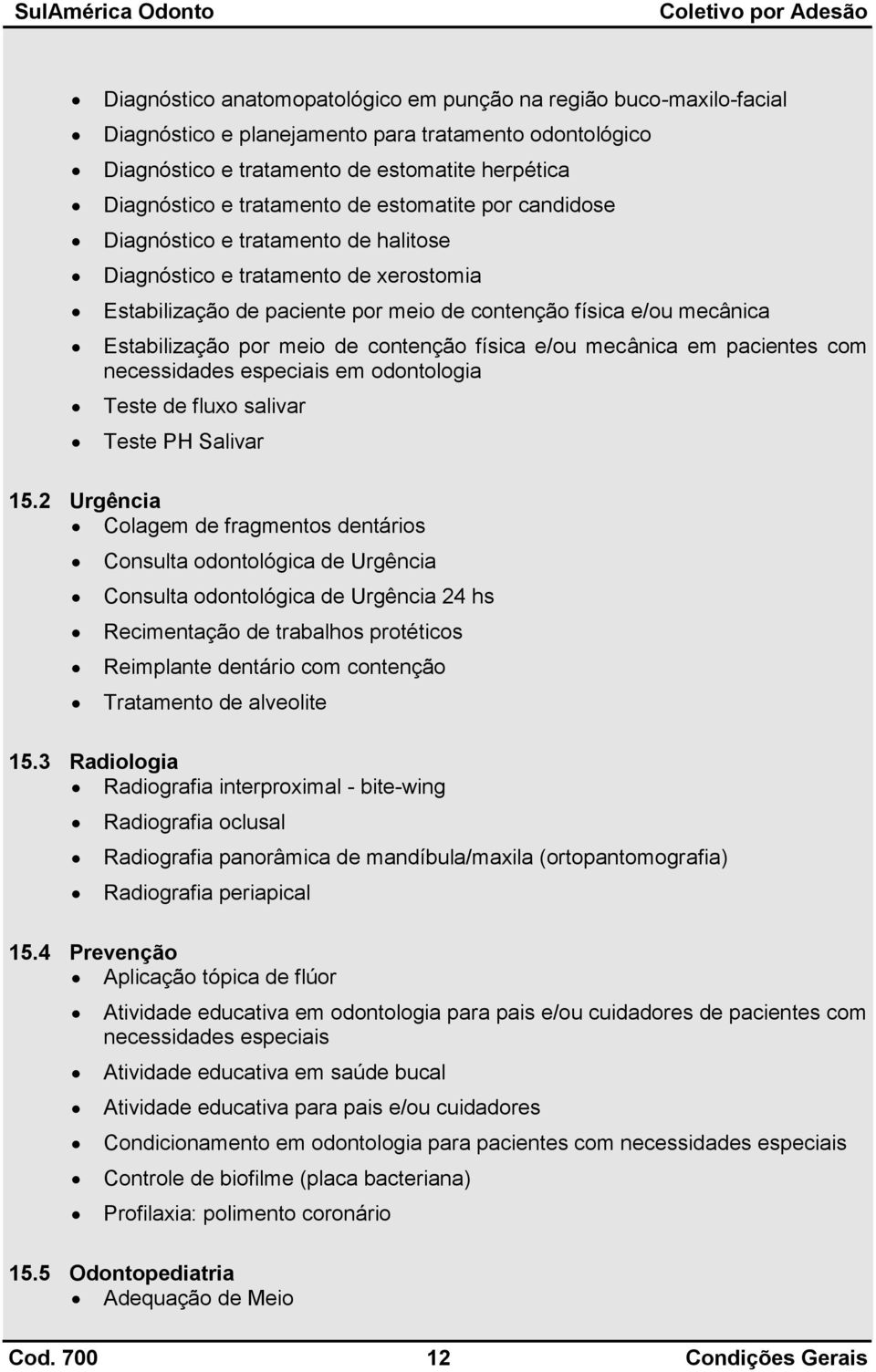 contenção física e/ou mecânica em pacientes com necessidades especiais em odontologia Teste de fluxo salivar Teste PH Salivar 15.