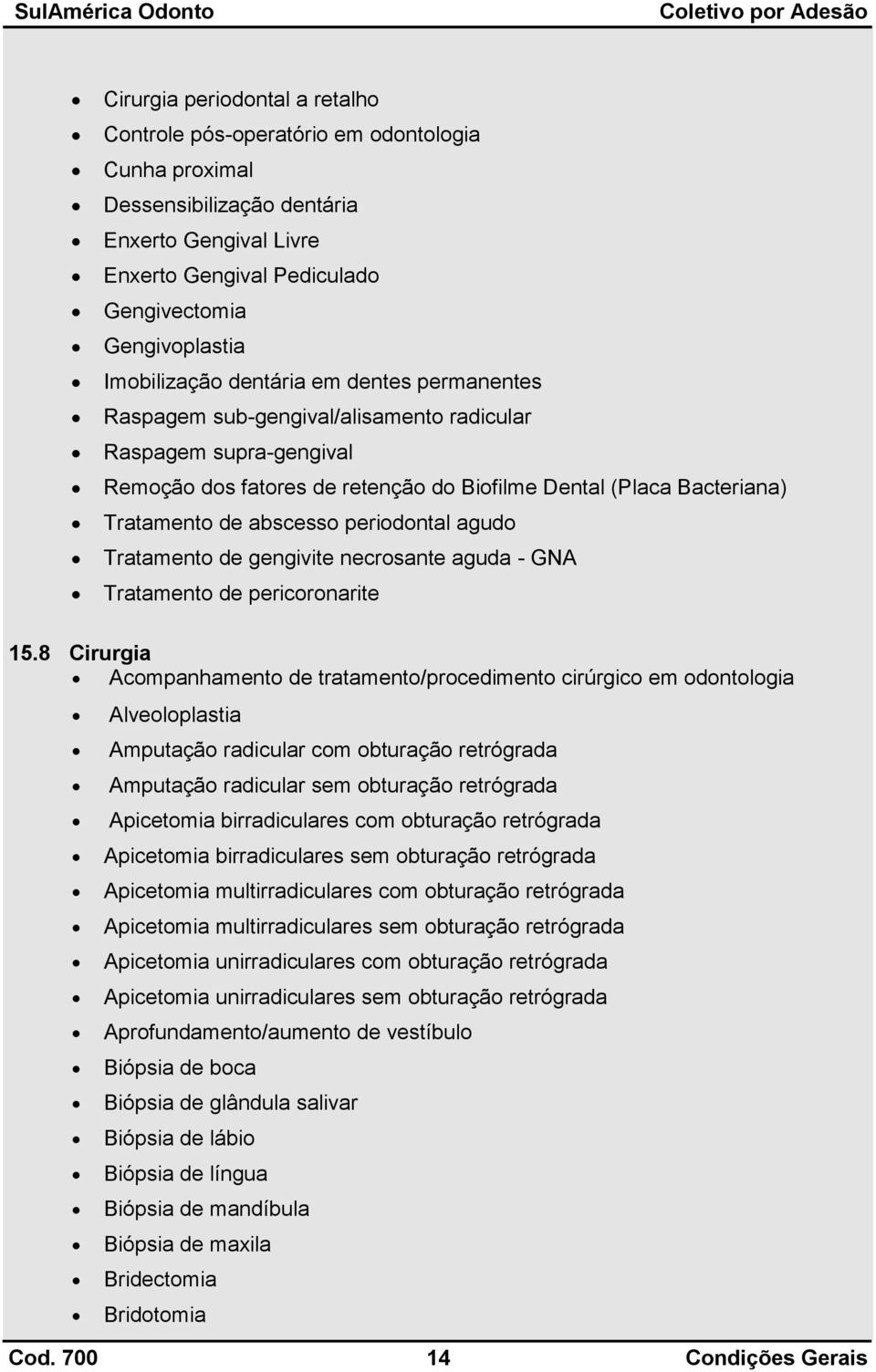 abscesso periodontal agudo Tratamento de gengivite necrosante aguda - GNA Tratamento de pericoronarite 15.