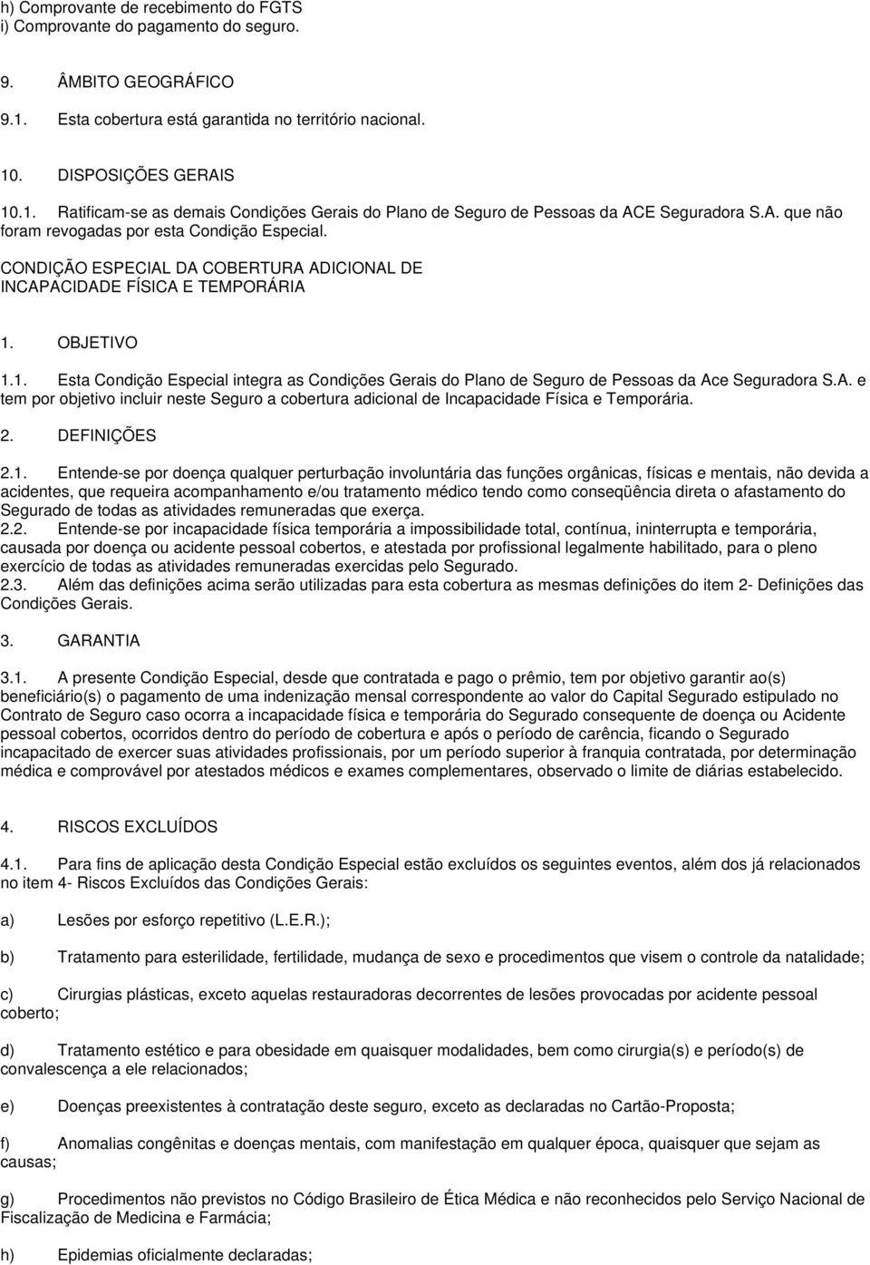 OBJETIVO 1.1. Esta Condição Especial integra as Condições Gerais do Plano de Seguro de Pessoas da Ace Seguradora S.A. e tem por objetivo incluir neste Seguro a cobertura adicional de Incapacidade Física e Temporária.