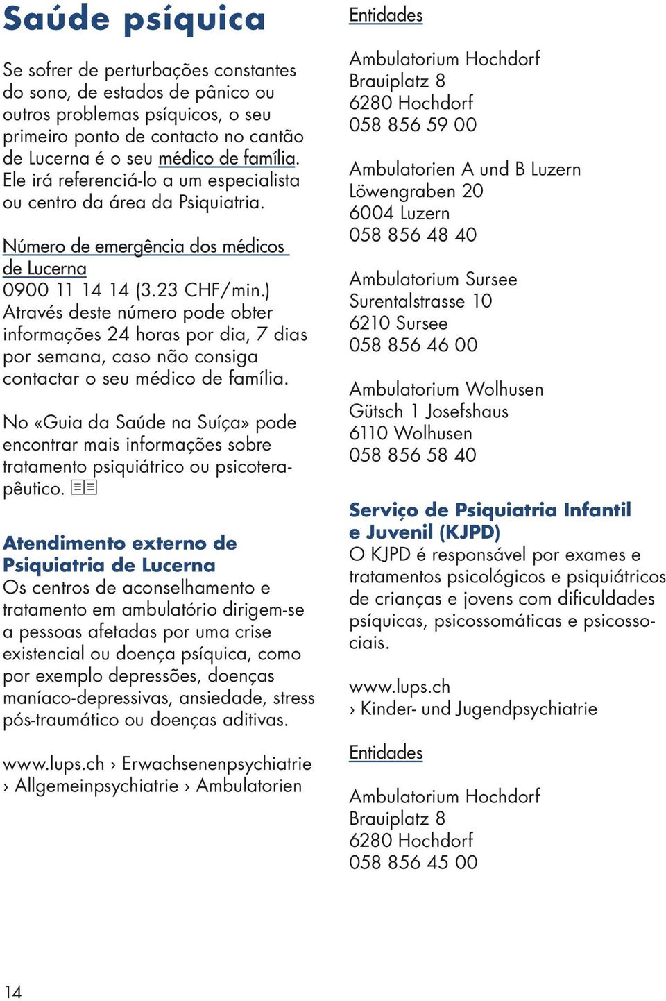 ) Através deste número pode obter informações 24 horas por dia, 7 dias por semana, caso não consiga contactar o seu médico de família.