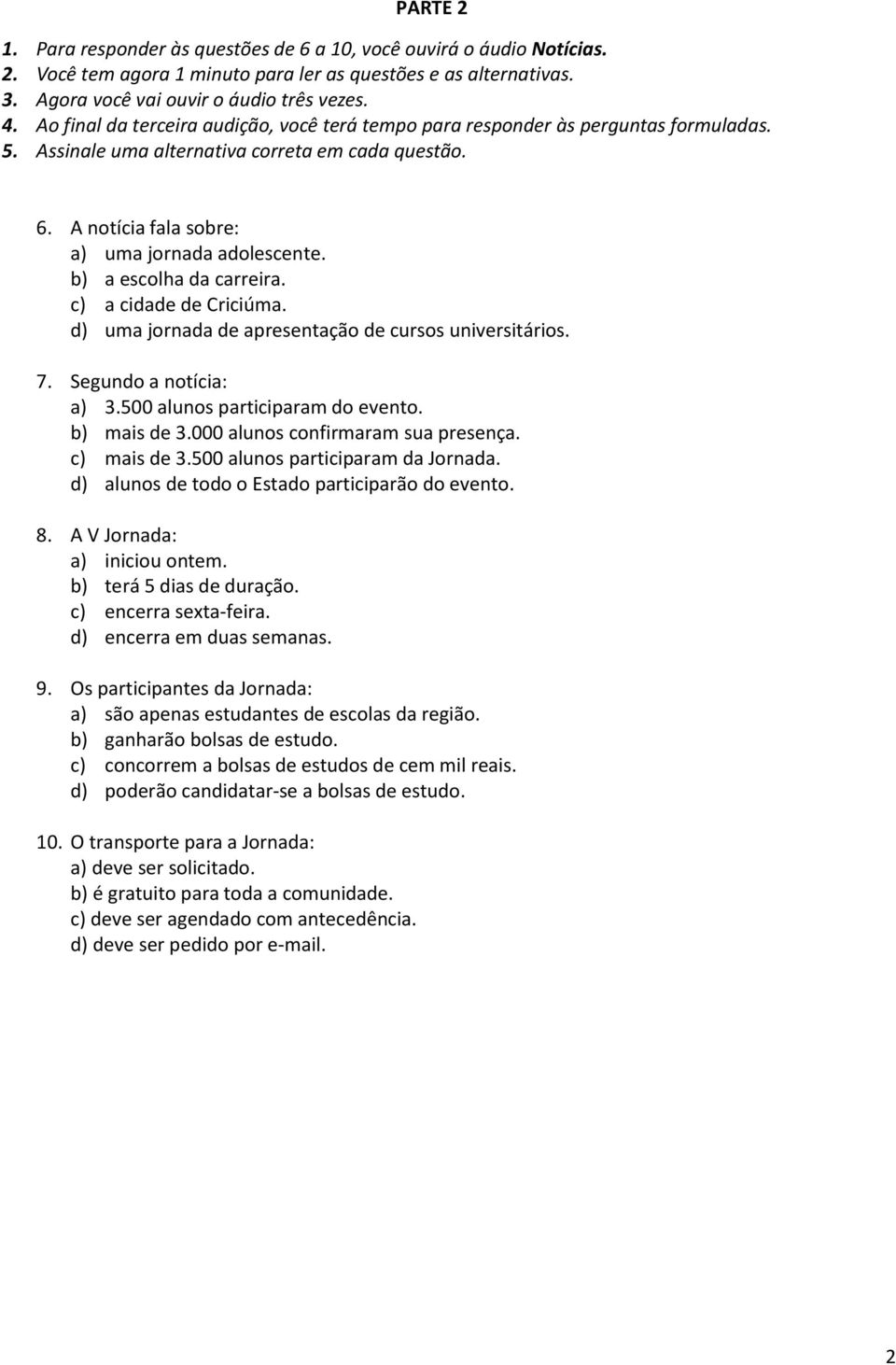 b) a escolha da carreira. c) a cidade de Criciúma. d) uma jornada de apresentação de cursos universitários. 7. Segundo a notícia: a) 3.500 alunos participaram do evento. b) mais de 3.