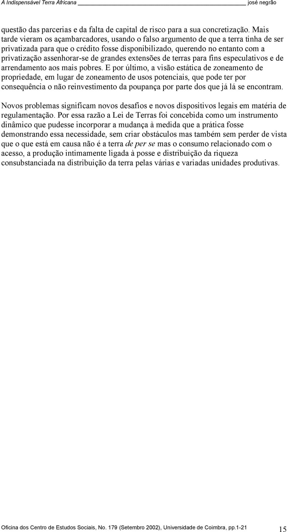 grandes extensões de terras para fins especulativos e de arrendamento aos mais pobres.