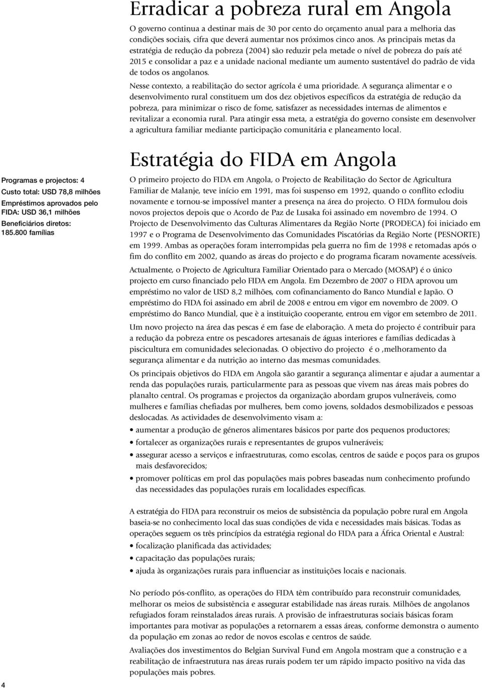 padrão de vida de todos os angolanos. Nesse contexto, a reabilitação do sector agrícola é uma prioridade.