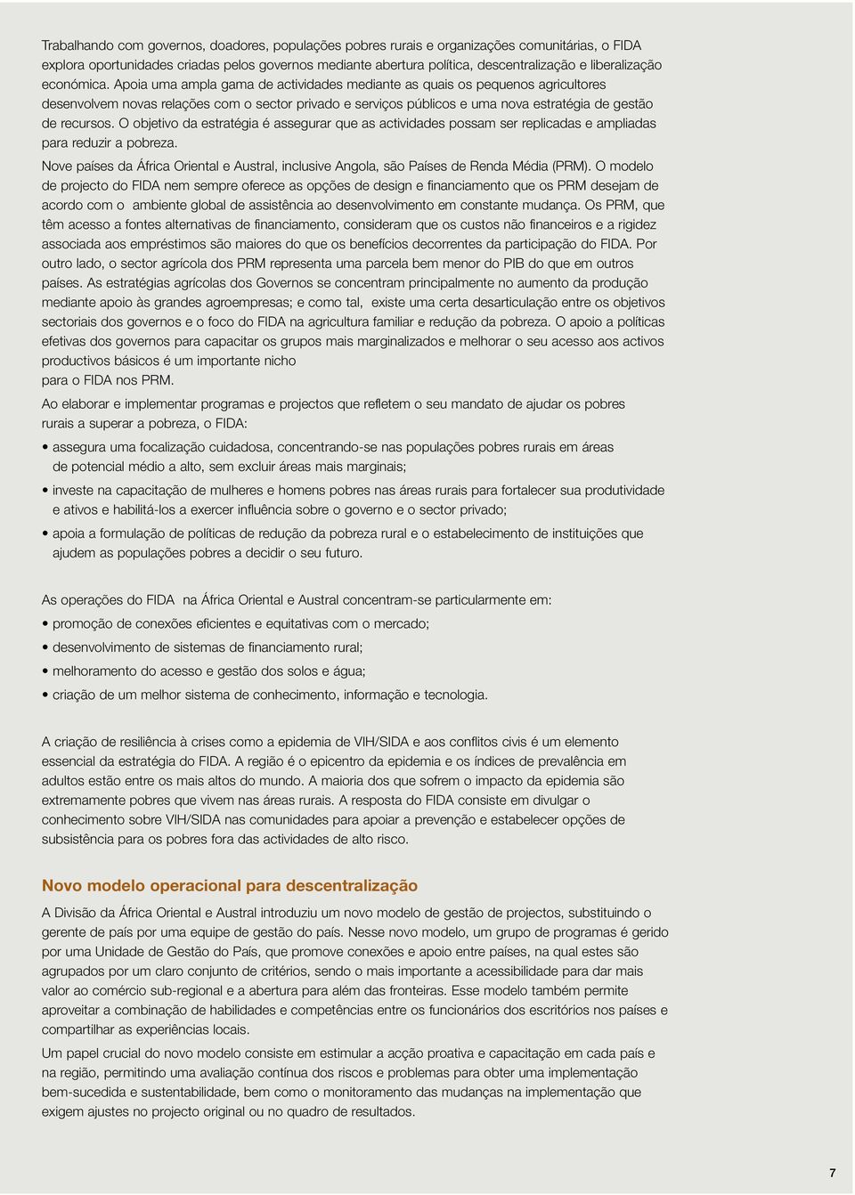 Apoia uma ampla gama de actividades mediante as quais os pequenos agricultores desenvolvem novas relações com o sector privado e serviços públicos e uma nova estratégia de gestão de recursos.