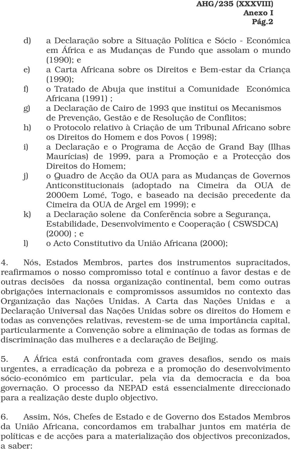 Protocolo relativo à Criação de um Tribunal Africano sobre os Direitos do Homem e dos Povos ( 1998); i) a Declaração e o Programa de Acção de Grand Bay (Ilhas Maurícias) de 1999, para a Promoção e a