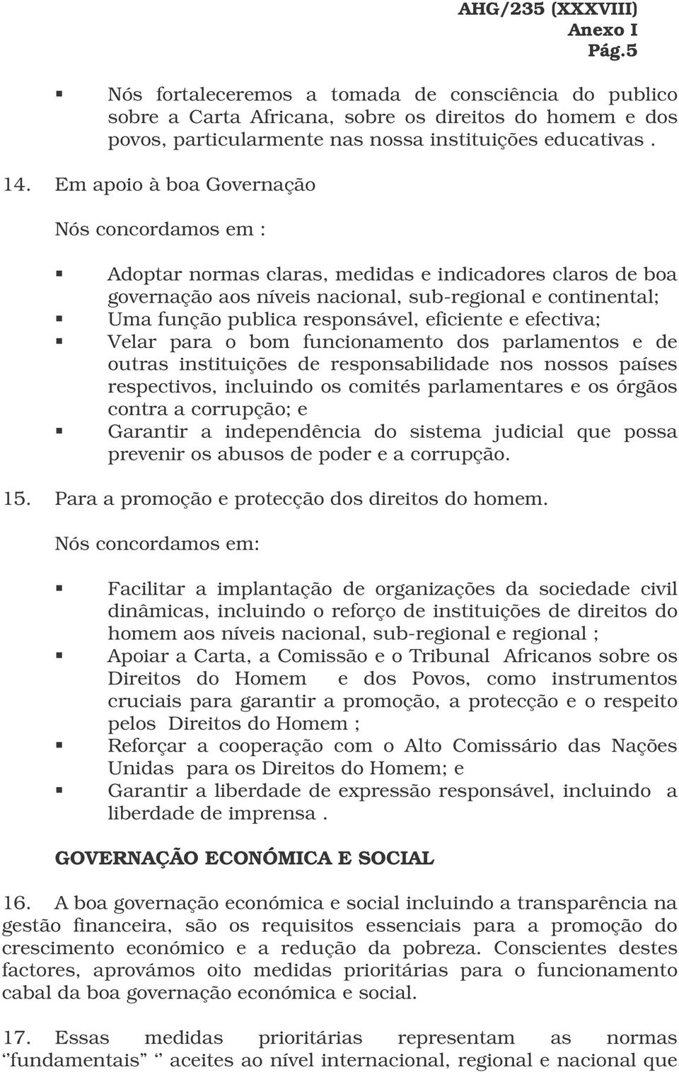 eficiente e efectiva; Velar para o bom funcionamento dos parlamentos e de outras instituições de responsabilidade nos nossos países respectivos, incluindo os comités parlamentares e os órgãos contra