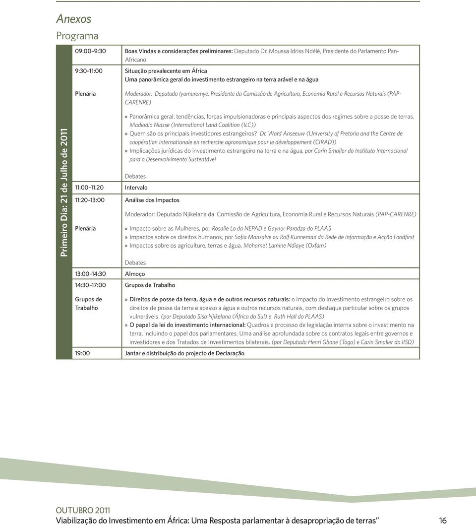 Deputado Iyamuremye, Presidente da Comissão de Agricultura, Economia Rural e Recursos Naturais (PAP- CARENRE) Primeiro Dia: 21 de Julho de 2011 Panorâmica geral: tendências, forças impulsionadoras e