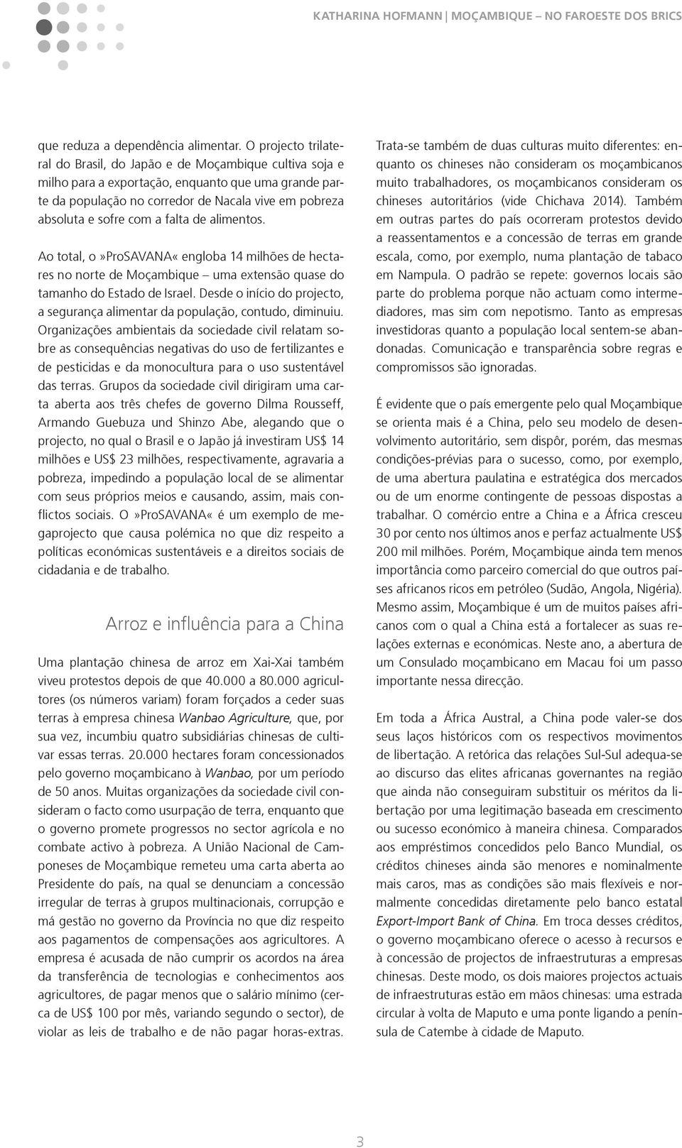 a falta de alimentos. Ao total, o»prosavana«engloba 14 milhões de hectares no norte de Moçambique uma extensão quase do tamanho do Estado de Israel.