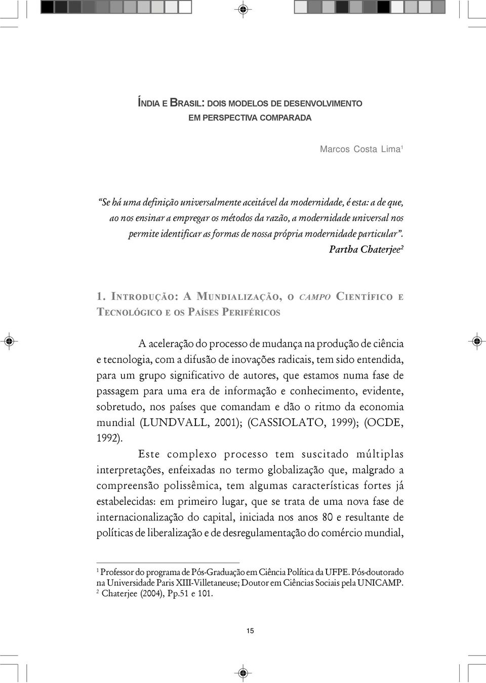 INTRODUÇÃO: A MUNDIALIZAÇÃO, O CAMPO CIENTÍFICO E TECNOLÓGICO E OS PAÍSES PERIFÉRICOS A aceleração do processo de mudança na produção de ciência e tecnologia, com a difusão de inovações radicais, tem