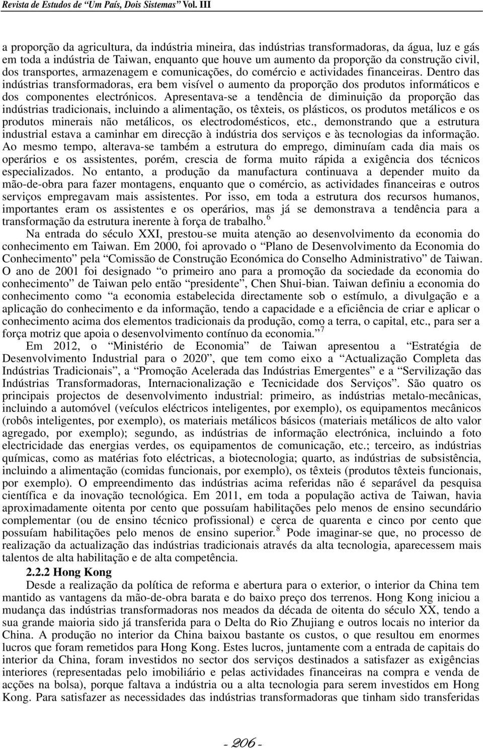 dos transportes, armazenagem e comunicações, do comércio e actividades financeiras.