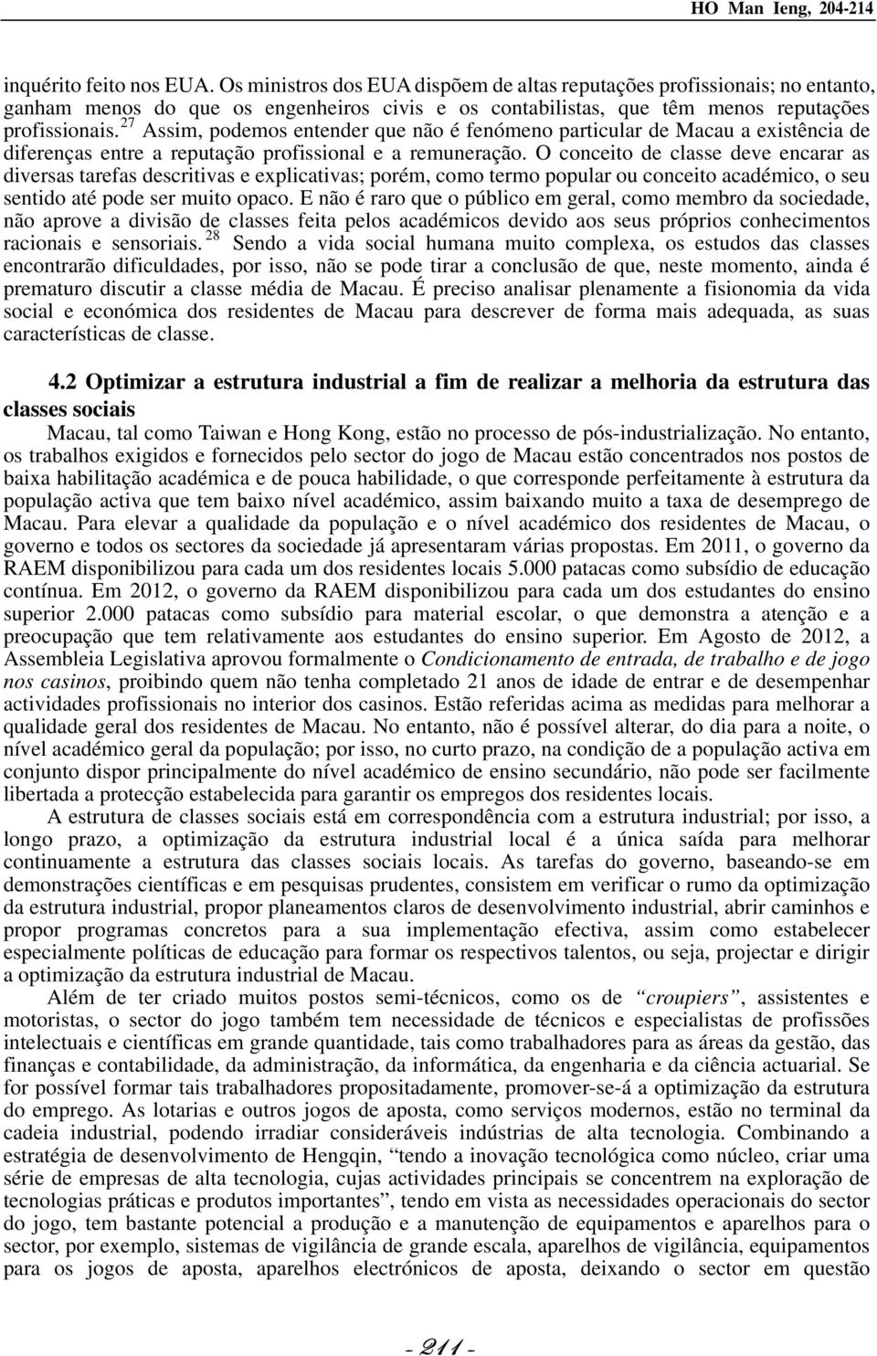 27 Assim, podemos entender que não é fenómeno particular de Macau a existência de diferenças entre a reputação profissional e a remuneração.