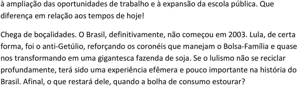 Lula, de certa forma, foi o anti-getúlio, reforçando os coronéis que manejam o Bolsa-Família e quase nos transformando em uma