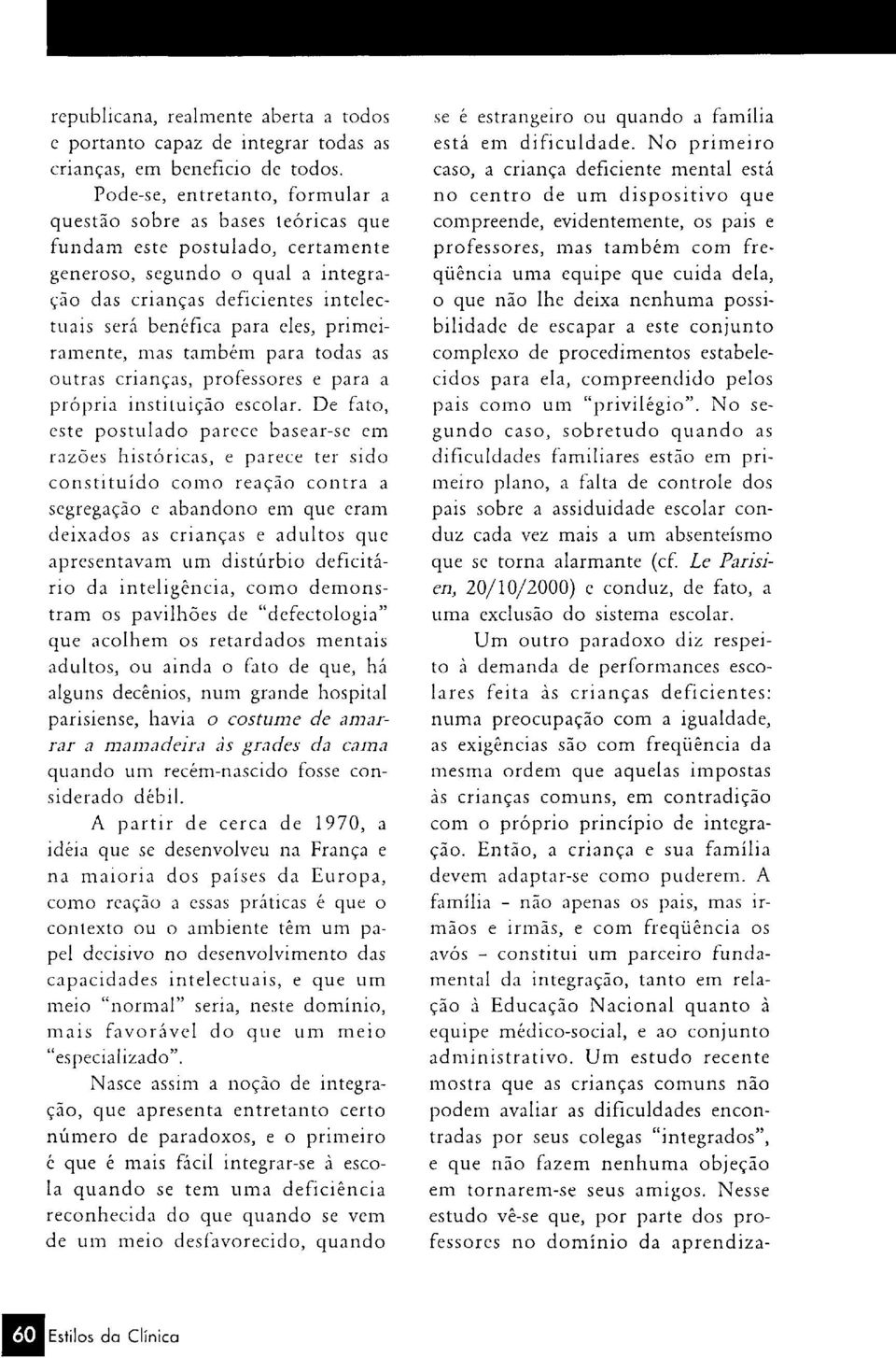 eles, primeiramente, mas também para todas as outras crianças, professores e para a própria instituição escolar.