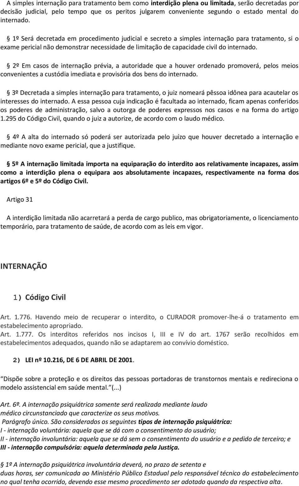 2º Em casos de internação prévia, a autoridade que a houver ordenado promoverá, pelos meios convenientes a custódia imediata e provisória dos bens do internado.