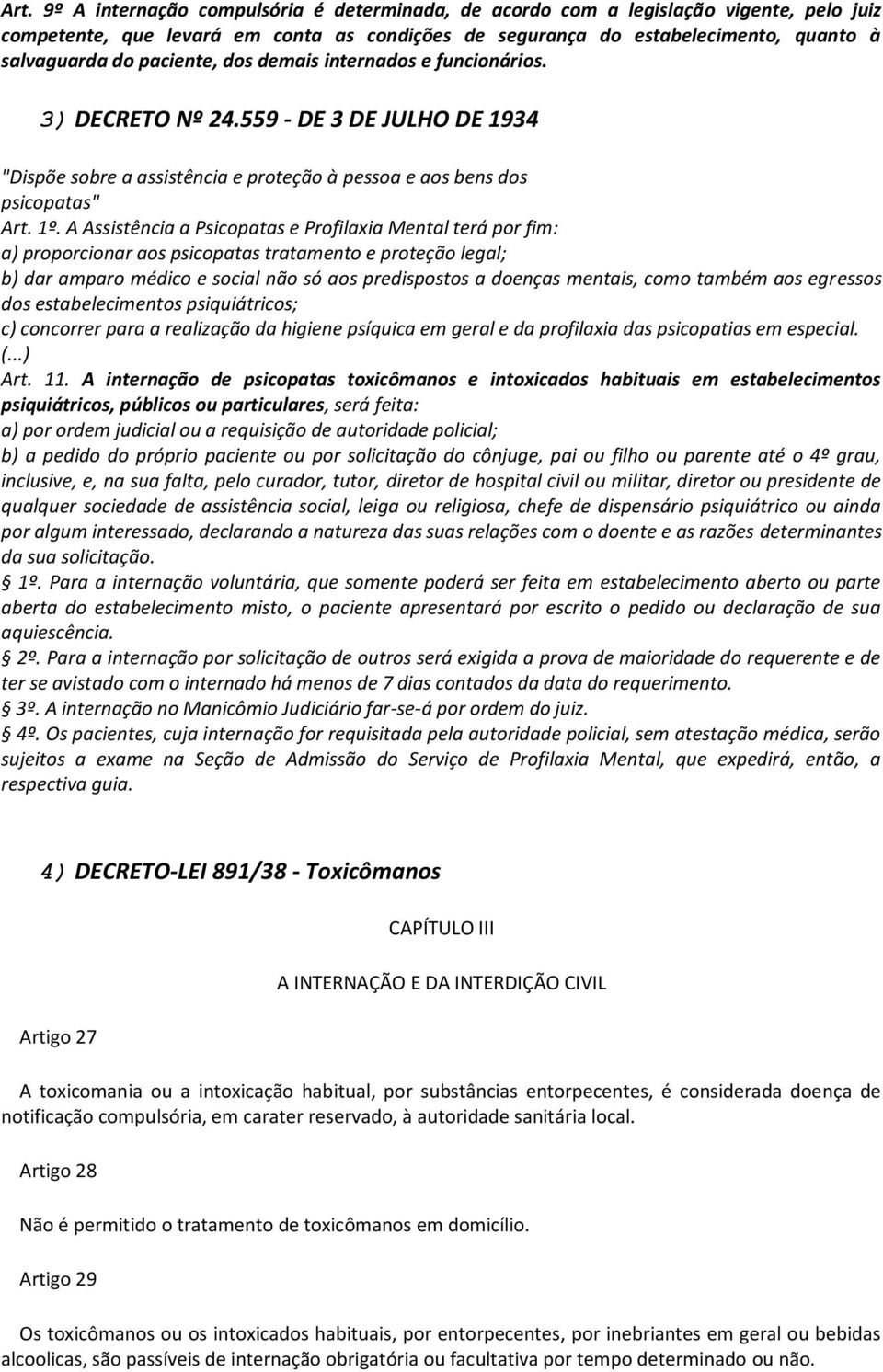 A Assistência a Psicopatas e Profilaxia Mental terá por fim: a) proporcionar aos psicopatas tratamento e proteção legal; b) dar amparo médico e social não só aos predispostos a doenças mentais, como