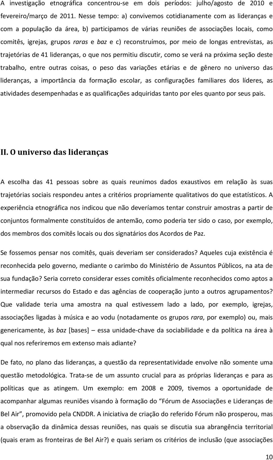 reconstruímos, por meio de longas entrevistas, as trajetórias de 41 lideranças, o que nos permitiu discutir, como se verá na próxima seção deste trabalho, entre outras coisas, o peso das variações