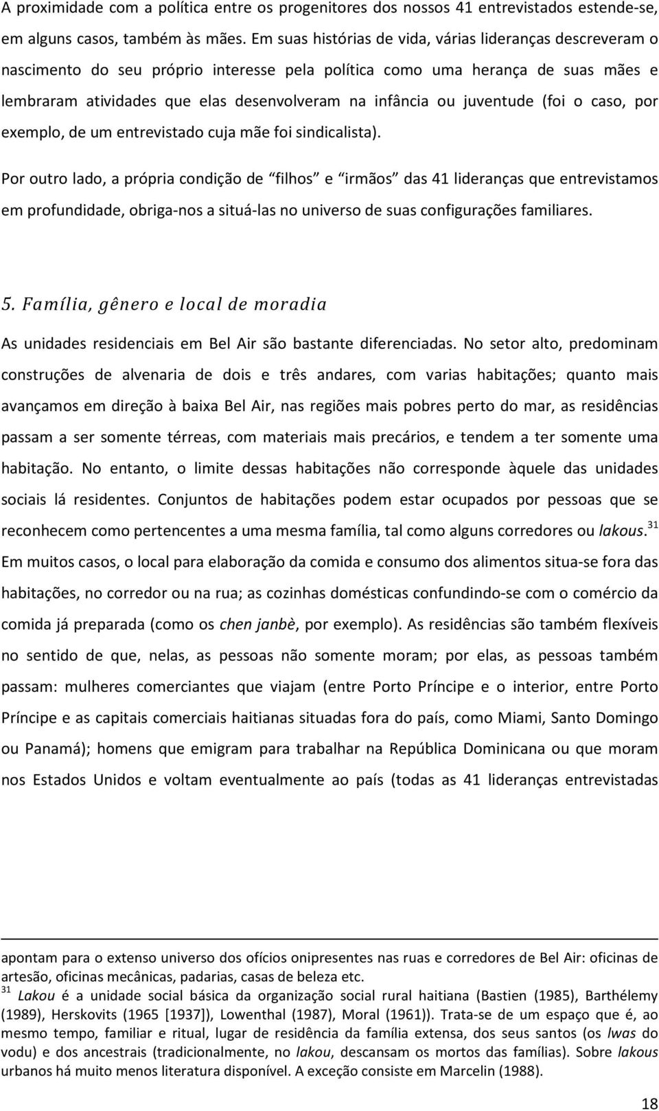 juventude (foi o caso, por exemplo, de um entrevistado cuja mãe foi sindicalista).