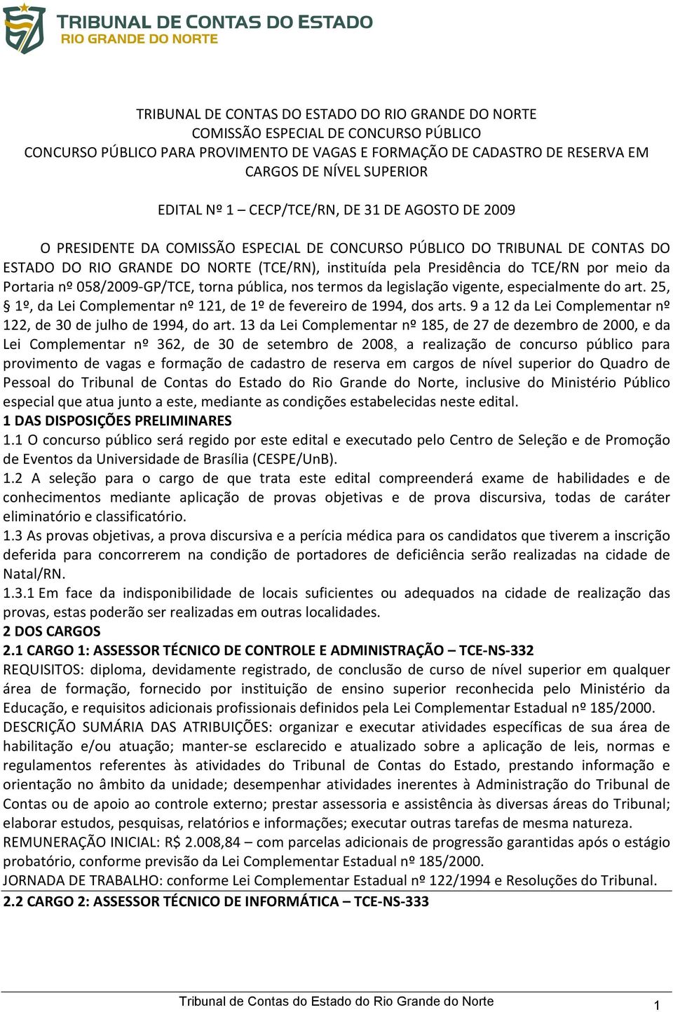 TCE/RN por meio da Portaria nº 058/2009-GP/TCE, torna pública, nos termos da legislação vigente, especialmente do art. 25, 1º, da Lei Complementar nº 121, de 1º de fevereiro de 1994, dos arts.