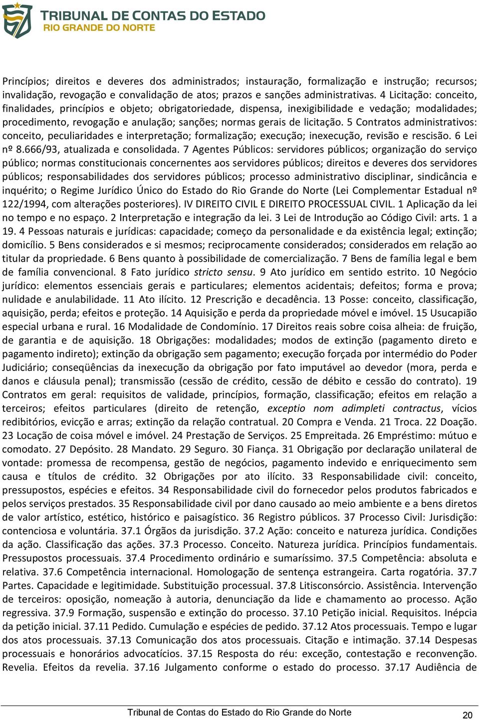 5 Contratos administrativos: conceito, peculiaridades e interpretação; formalização; execução; inexecução, revisão e rescisão. 6 Lei nº 8.666/93, atualizada e consolidada.