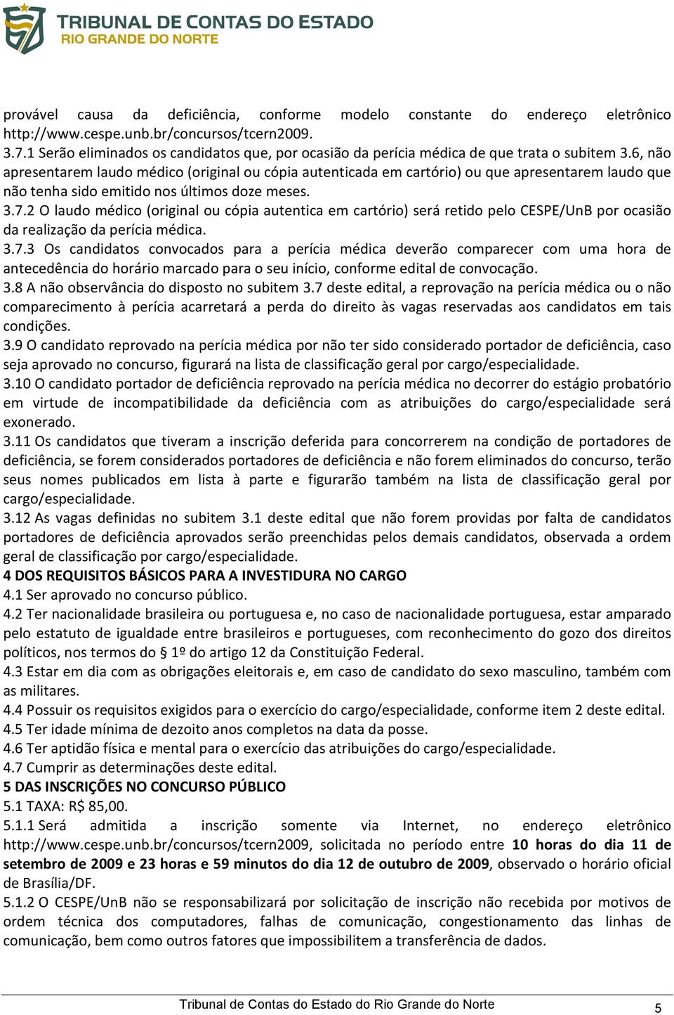 6, não apresentarem laudo médico (original ou cópia autenticada em cartório) ou que apresentarem laudo que não tenha sido emitido nos últimos doze meses. 3.7.