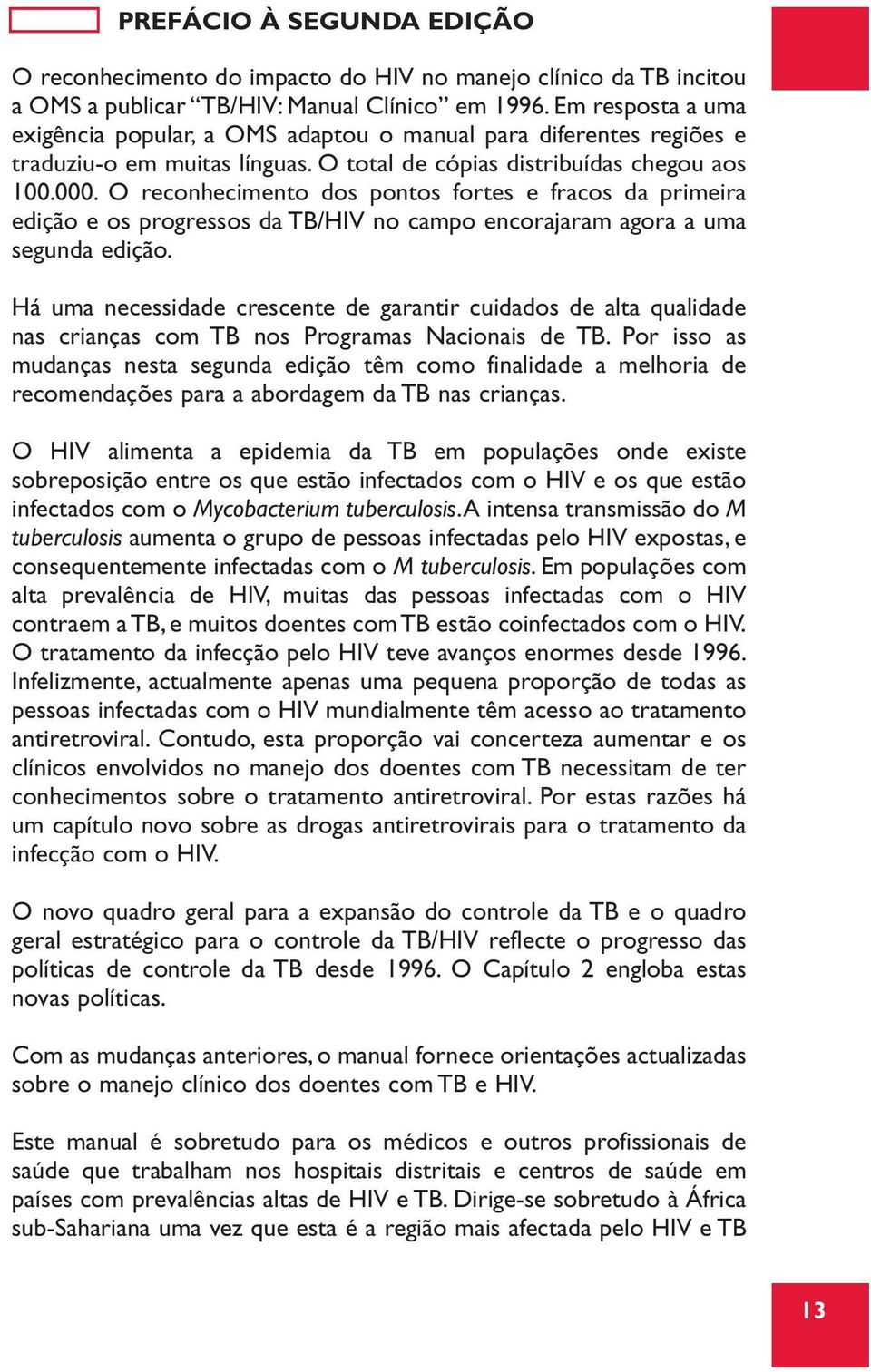 O reconhecimento dos pontos fortes e fracos da primeira edição e os progressos da TB/HIV no campo encorajaram agora a uma segunda edição.