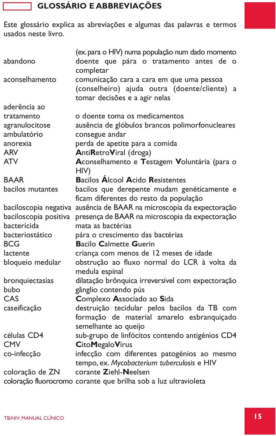 (doente/cliente) a tomar decisões e a agir nelas aderência ao tratamento o doente toma os medicamentos agranulocitose ausência de glóbulos brancos polimorfonucleares ambulatório consegue andar