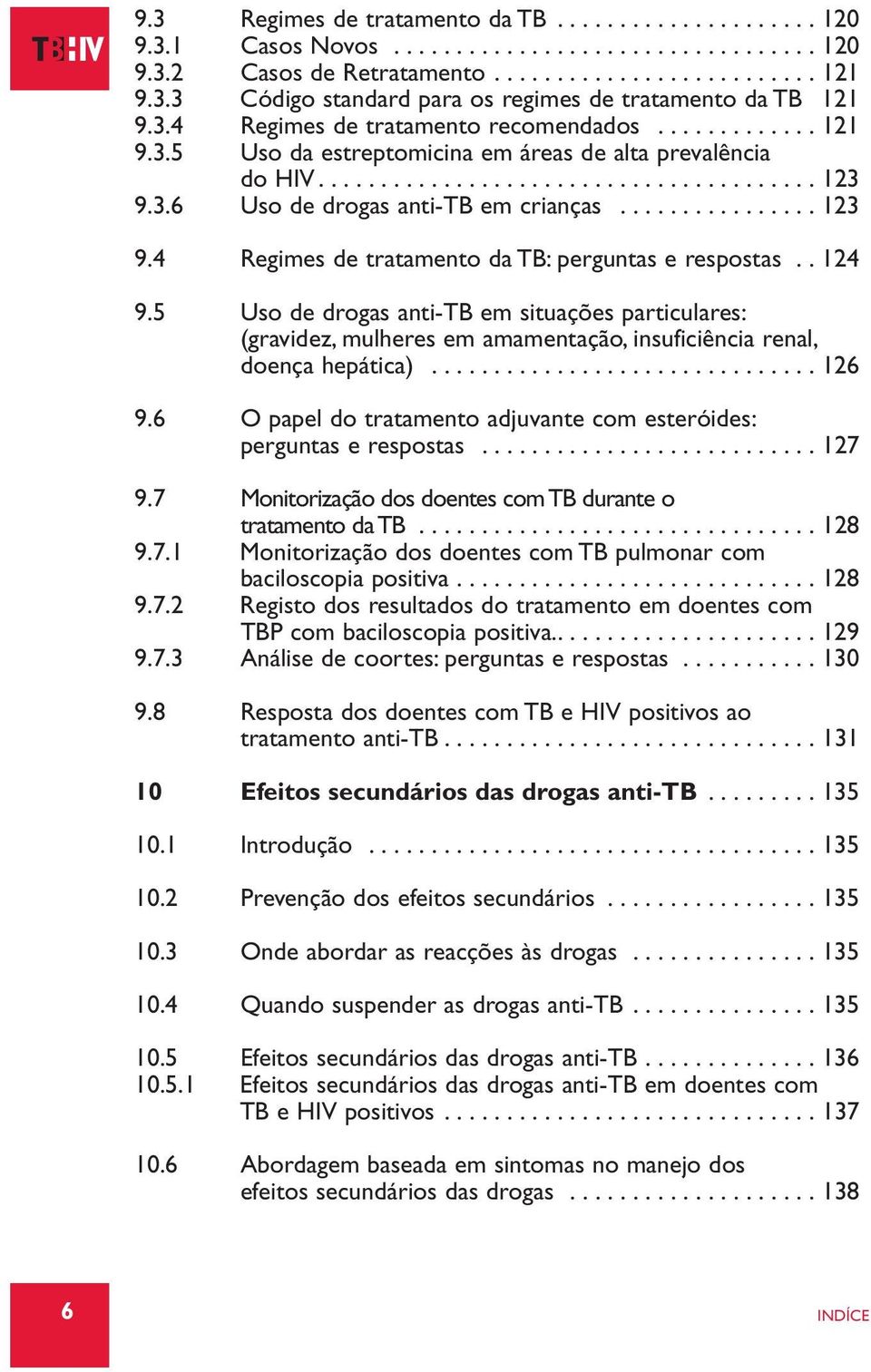 ............... 123 9.4 Regimes de tratamento da TB: perguntas e respostas.. 124 9.