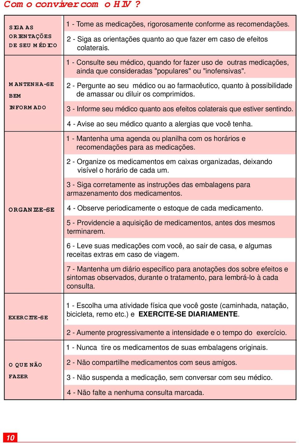 2 - Pergunte ao seu médico ou ao farmacêutico, quanto à possibilidade de amassar ou diluir os. 3 - Informe seu médico quanto aos efeitos colaterais que estiver sentindo.