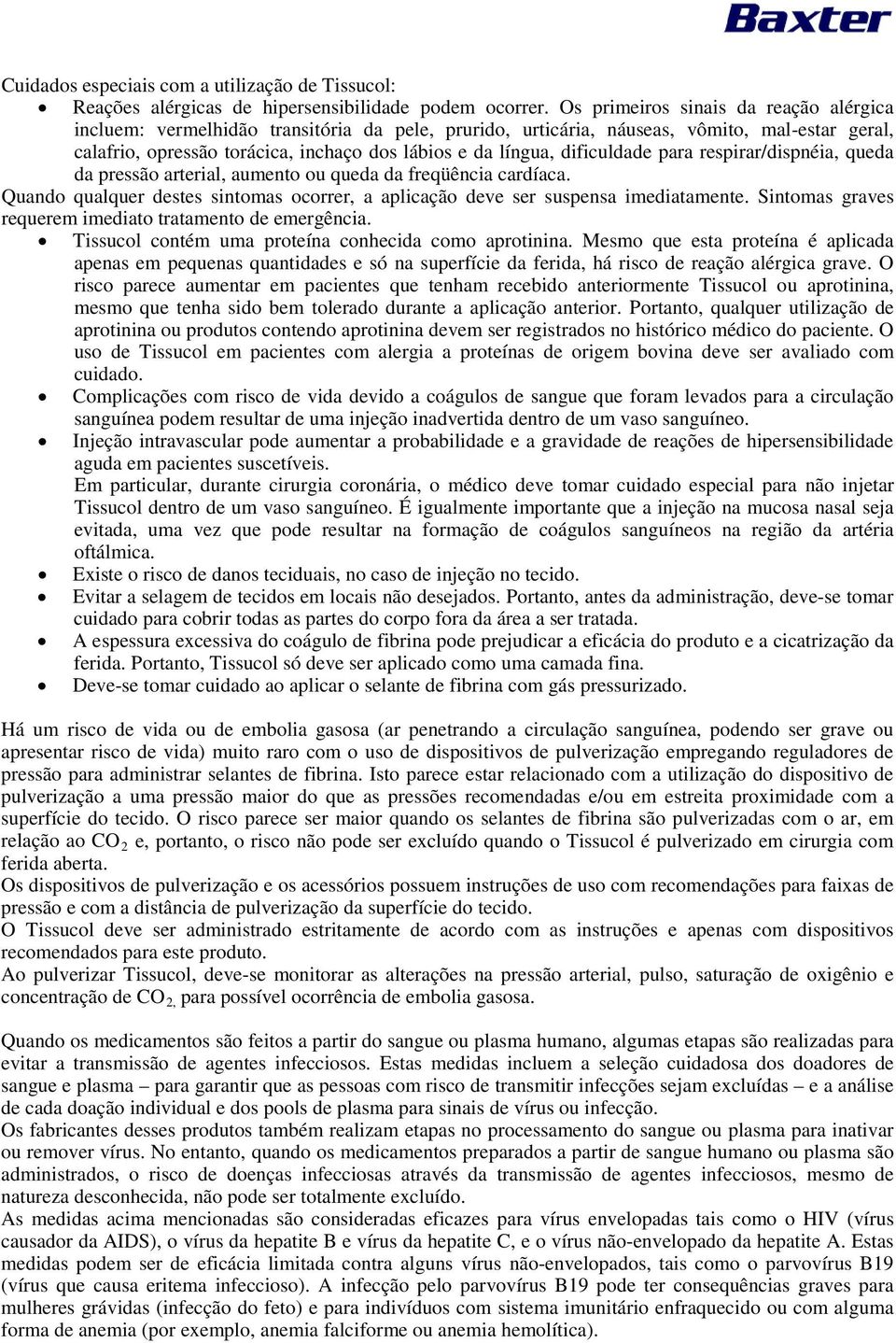 dificuldade para respirar/dispnéia, queda da pressão arterial, aumento ou queda da freqüência cardíaca. Quando qualquer destes sintomas ocorrer, a aplicação deve ser suspensa imediatamente.