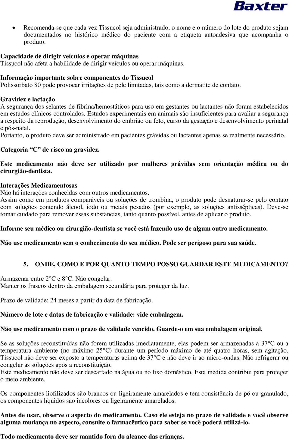 Informação importante sobre componentes do Tissucol Polissorbato 80 pode provocar irritações de pele limitadas, tais como a dermatite de contato.