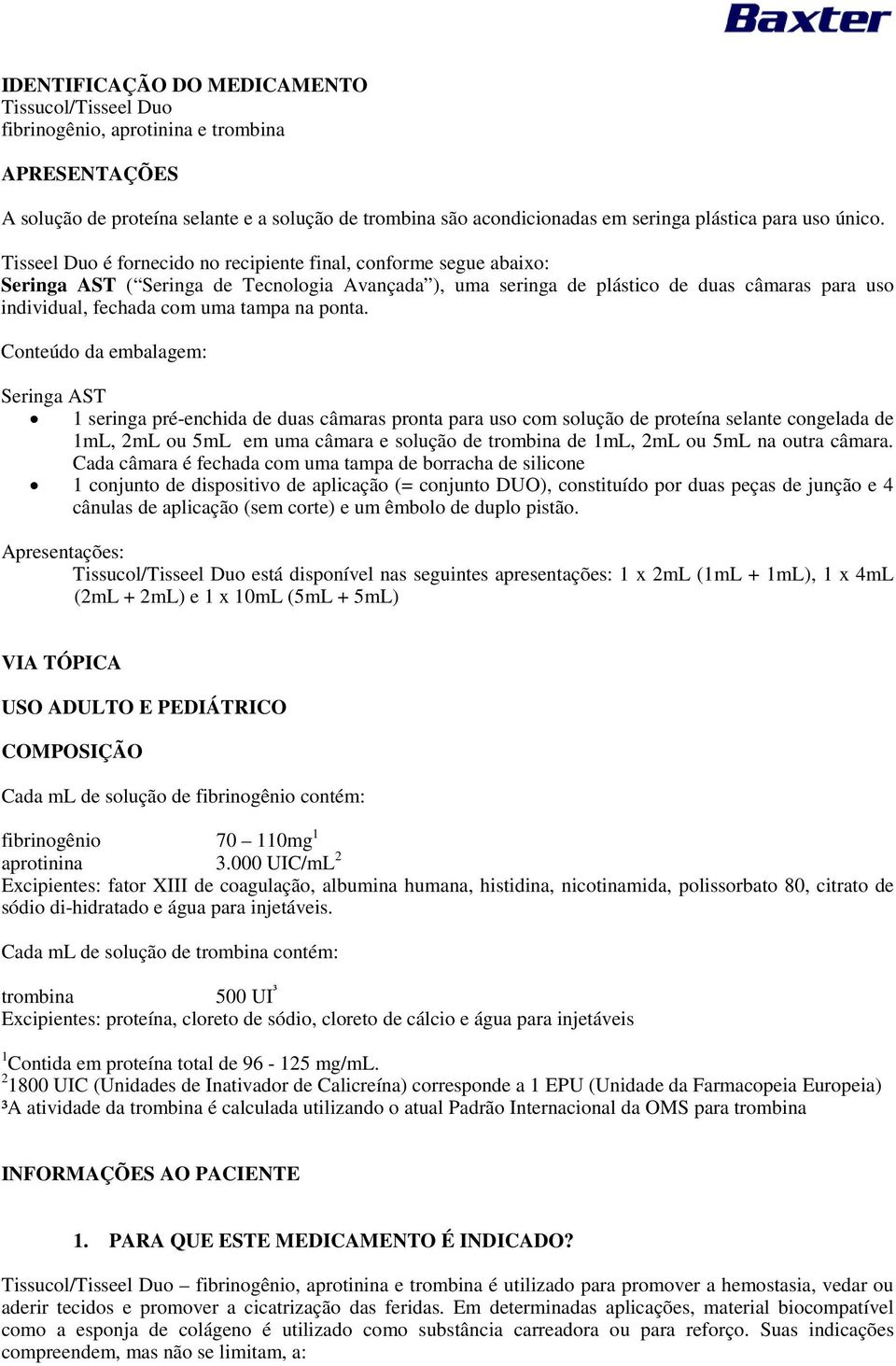 Tisseel Duo é fornecido no recipiente final, conforme segue abaixo: Seringa AST ( Seringa de Tecnologia Avançada ), uma seringa de plástico de duas câmaras para uso individual, fechada com uma tampa