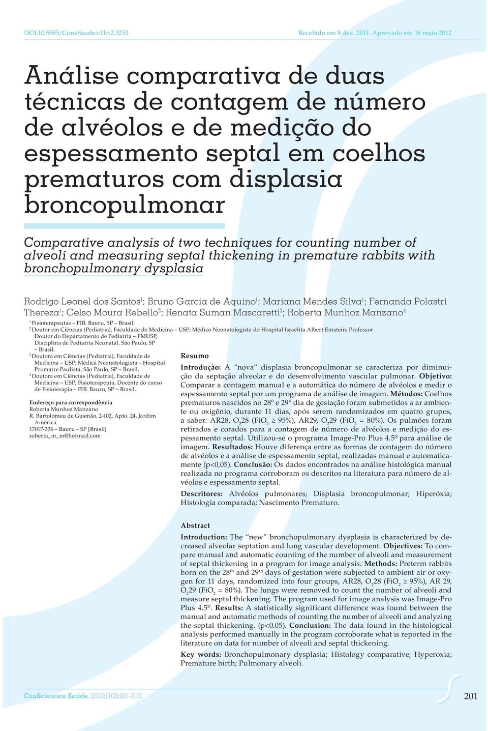 analysis of two techniques for counting number of alveoli and measuring septal thickening in premature rabbits with bronchopulmonary dysplasia Rodrigo Leonel dos Santos 1 ; Bruno Garcia de Aquino 1 ;