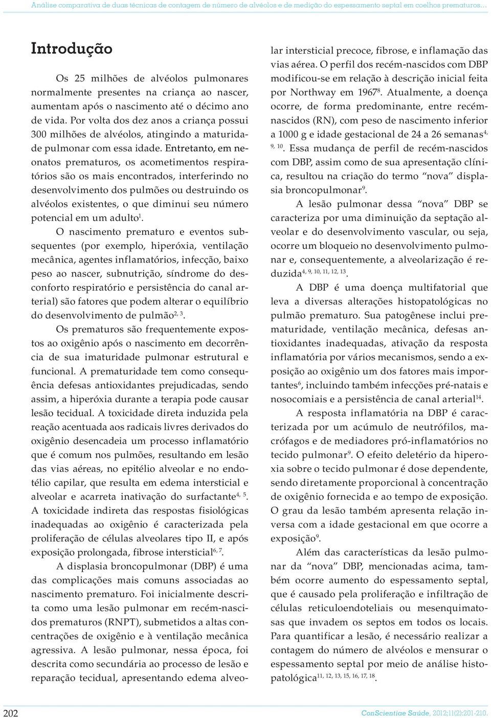 Entretanto, em neonatos prematuros, os acometimentos respiratórios são os mais encontrados, interferindo no desenvolvimento dos pulmões ou destruindo os alvéolos existentes, o que diminui seu número