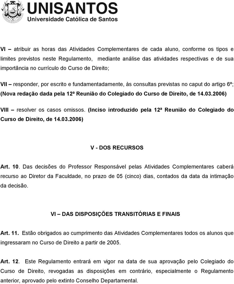 14.03.2006) VIII resolver os casos omissos. (Inciso introduzido pela 12ª Reunião do Colegiado do Curso de Direito, de 14.03.2006) V - DOS RECURSOS Art. 10.