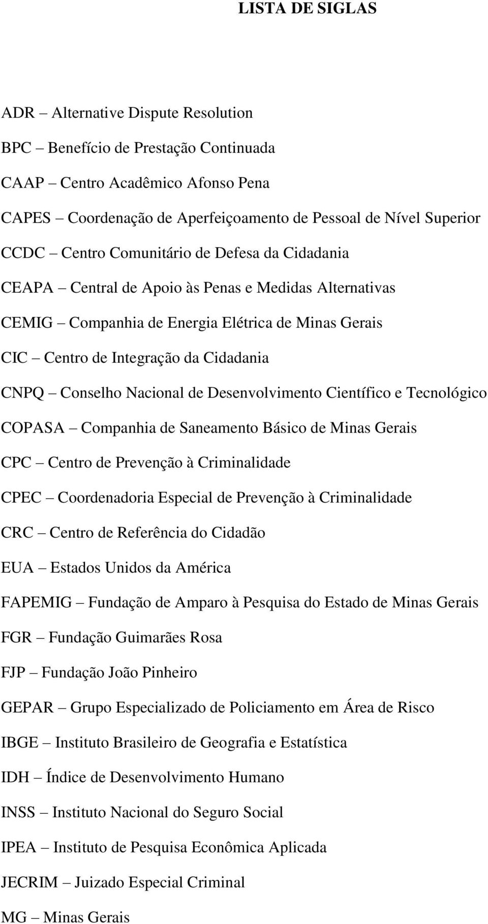 Conselho Nacional de Desenvolvimento Científico e Tecnológico COPASA Companhia de Saneamento Básico de Minas Gerais CPC Centro de Prevenção à Criminalidade CPEC Coordenadoria Especial de Prevenção à