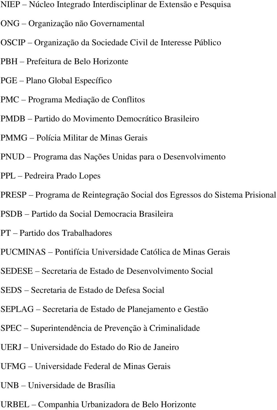 Pedreira Prado Lopes PRESP Programa de Reintegração Social dos Egressos do Sistema Prisional PSDB Partido da Social Democracia Brasileira PT Partido dos Trabalhadores PUCMINAS Pontifícia Universidade