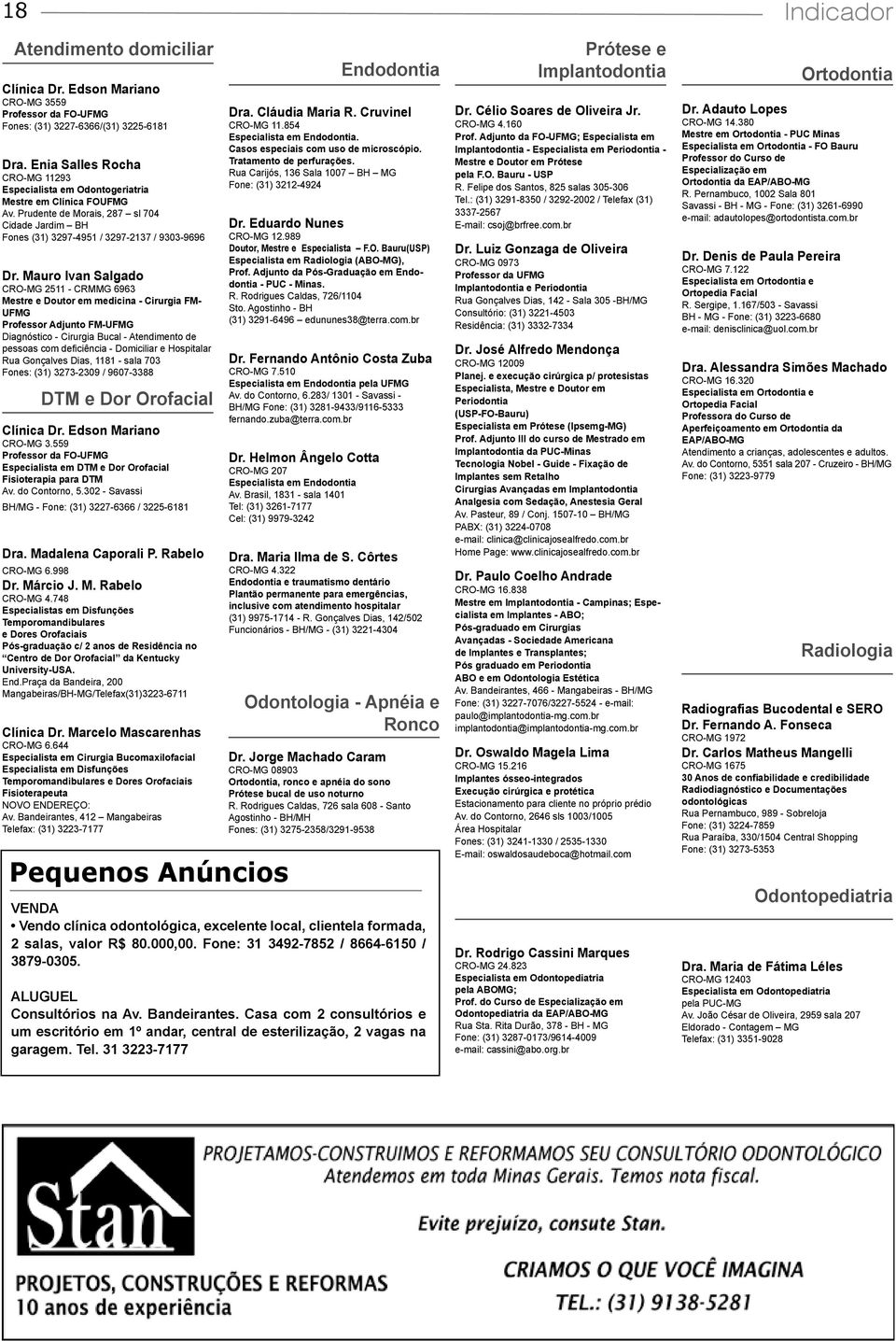 Mauro Ivan Salgado CRO-MG 2511 - CRMMG 6963 Mestre e Doutor em medicina - Cirurgia FM- UFMG Professor Adjunto FM-UFMG Diagnóstico - Cirurgia Bucal - Atendimento de pessoas com deficiência -