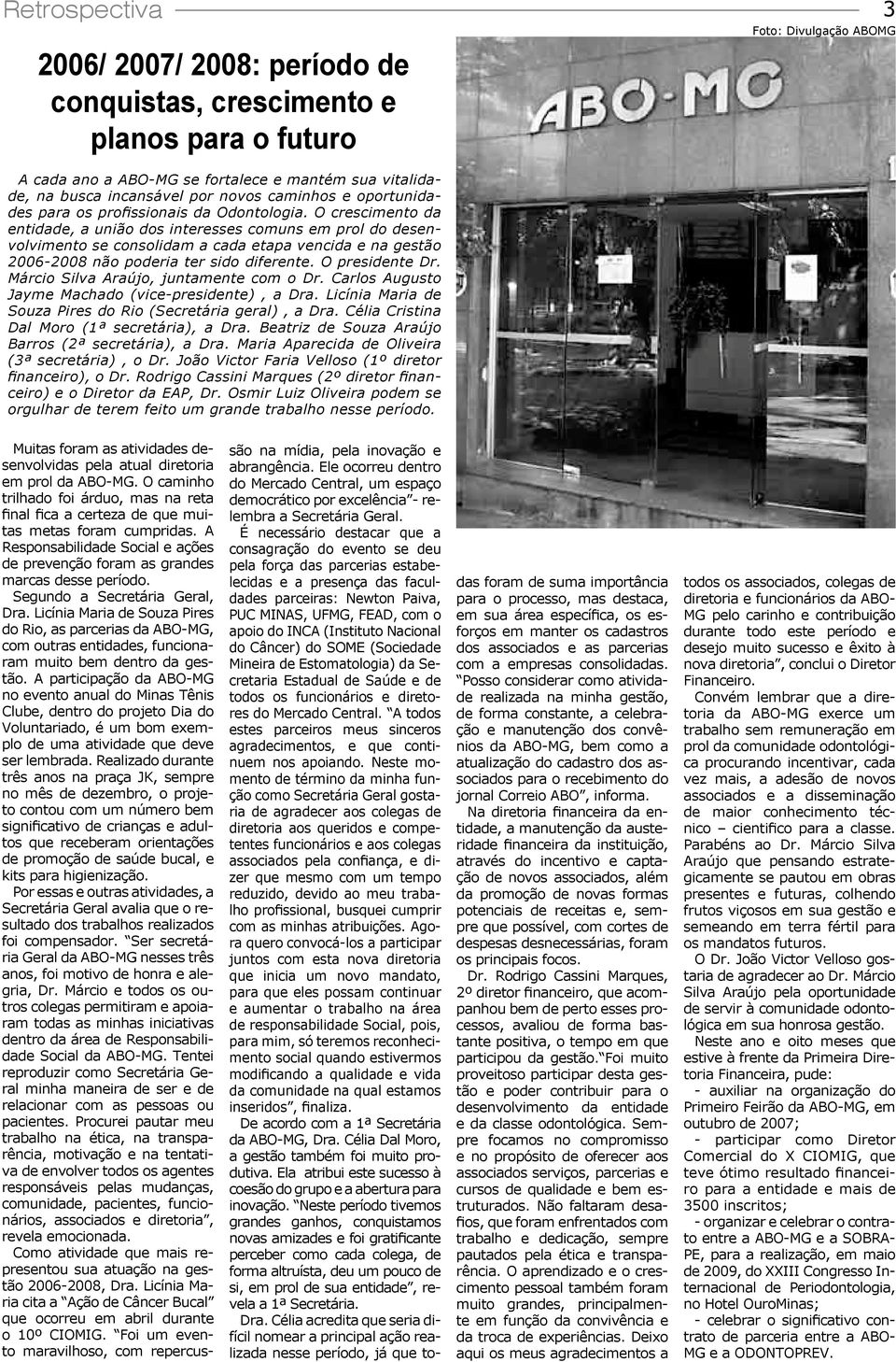 O crescimento da entidade, a união dos interesses comuns em prol do desenvolvimento se consolidam a cada etapa vencida e na gestão 2006-2008 não poderia ter sido diferente. O presidente Dr.