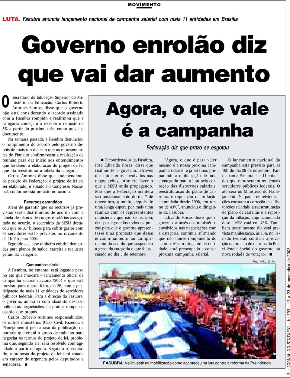 Roberto Antunes Santos, disse que o governo não está considerando o acordo assinado com a Fasubra rompido e reafirmou que a categoria começará a receber o reajuste de 5% a partir do próximo mês, como