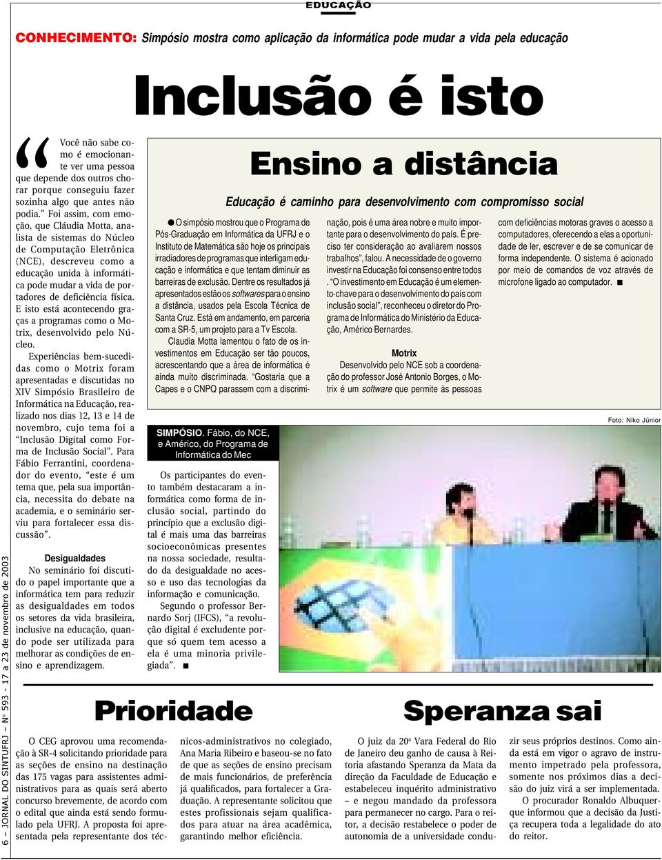 Foi assim, com emoção, que Cláudia Motta, analista de sistemas do Núcleo de Computação Eletrônica (NCE), descreveu como a educação unida à informática pode mudar a vida de portadores de deficiência