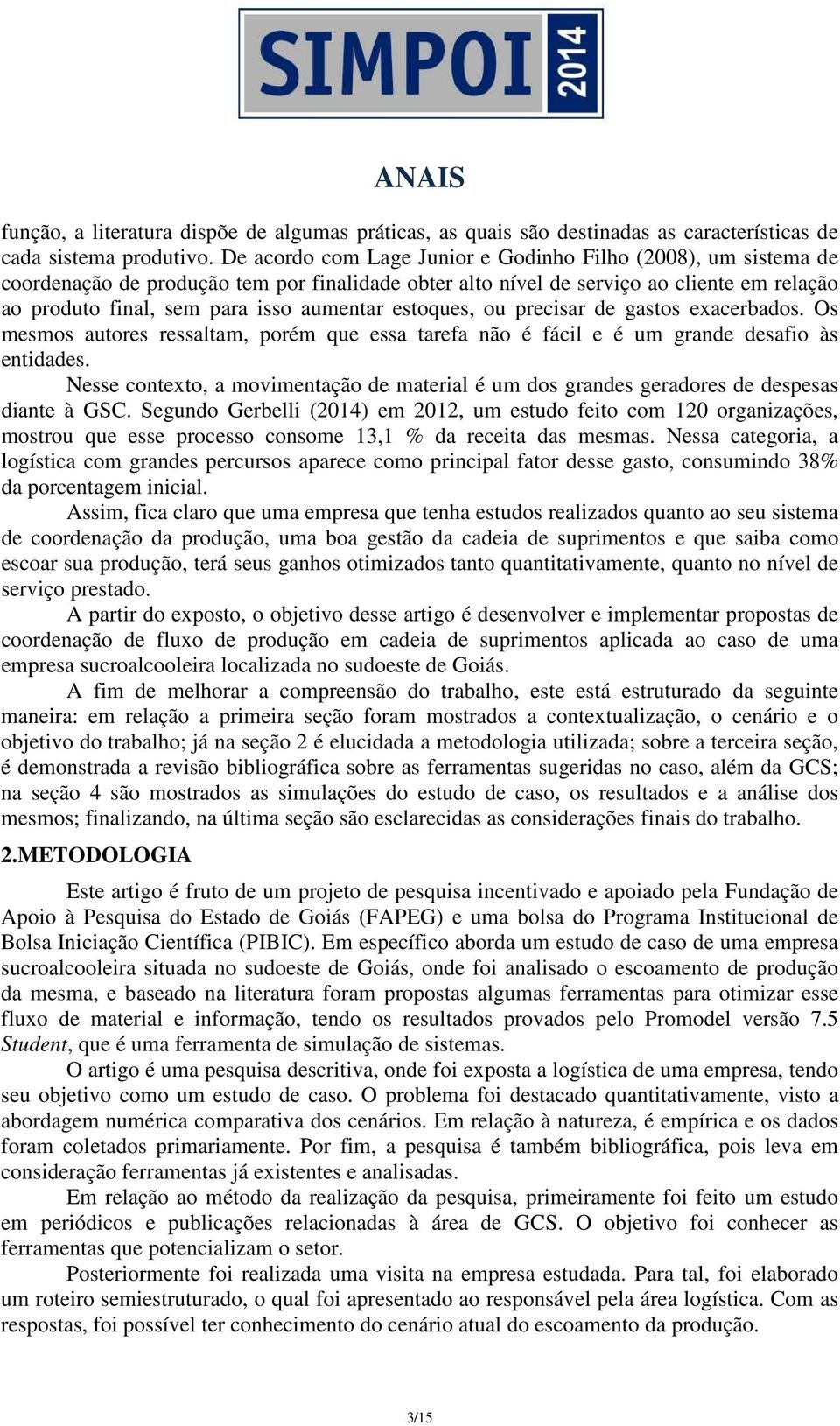 estoques, ou precisar de gastos exacerbados. Os mesmos autores ressaltam, porém que essa tarefa não é fácil e é um grande desafio às entidades.