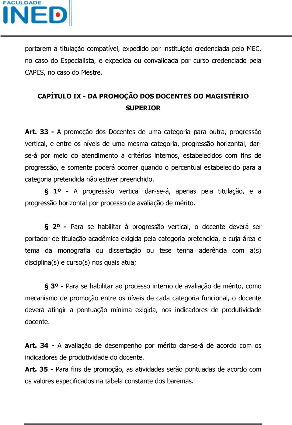 33 - A promoção dos Docentes de uma categoria para outra, progressão vertical, e entre os níveis de uma mesma categoria, progressão horizontal, darse-á por meio do atendimento a critérios internos,