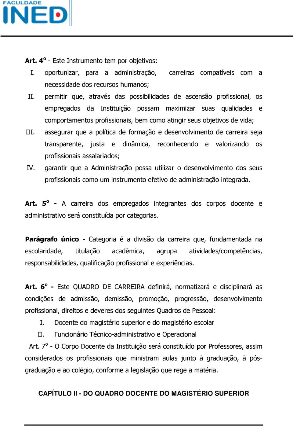 vida; III. assegurar que a política de formação e desenvolvimento de carreira seja transparente, justa e dinâmica, reconhecendo e valorizando os profissionais assalariados; IV.