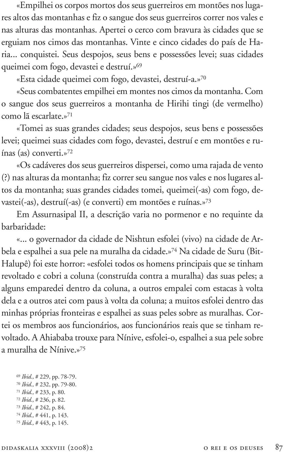 Seus despojos, seus bens e possessões levei; suas cidades queimei com fogo, devastei e destruí.» 69 «Esta cidade queimei com fogo, devastei, destruí-a.