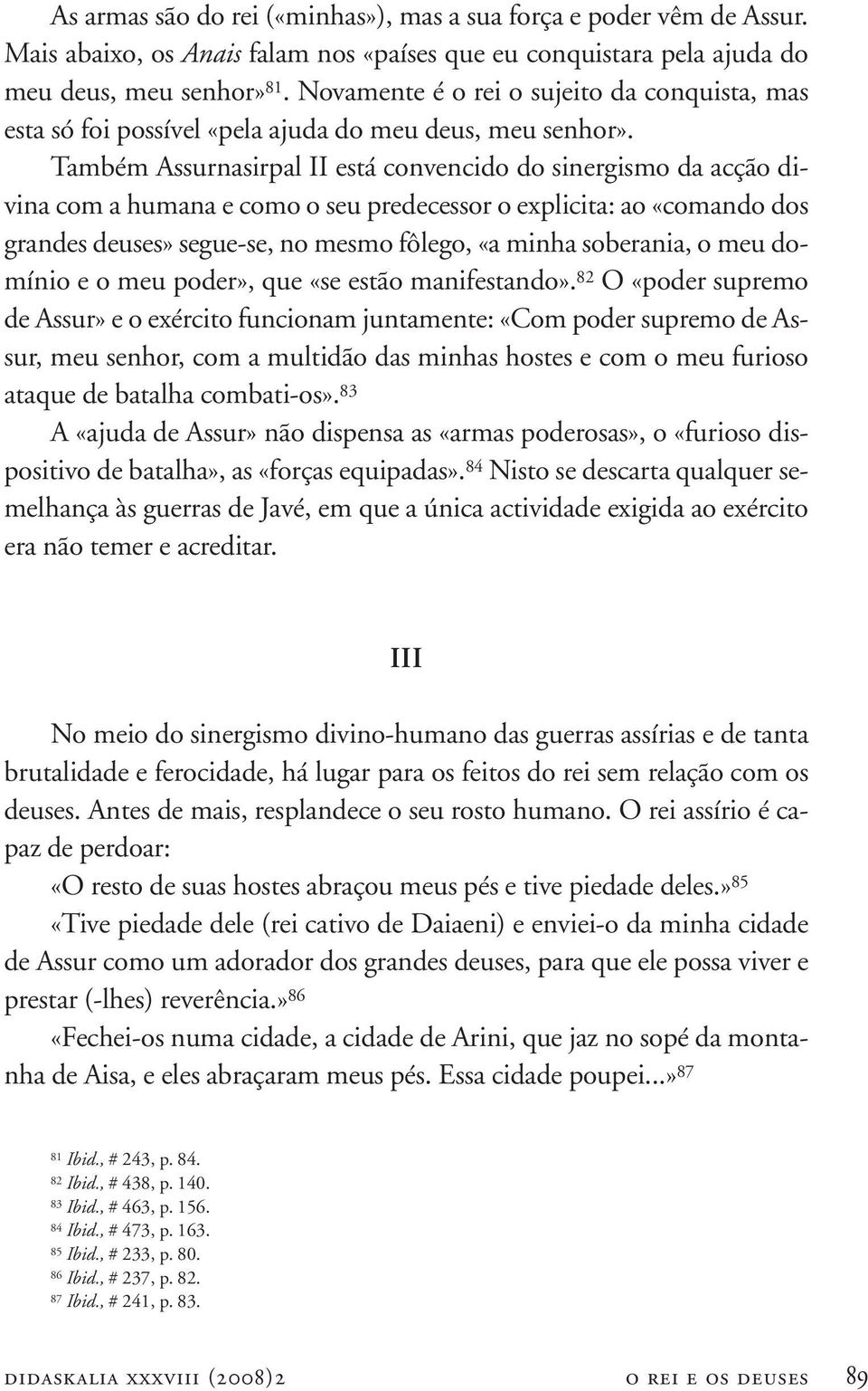 Também Assurnasirpal II está convencido do sinergismo da acção divina com a humana e como o seu predecessor o explicita: ao «comando dos grandes deuses» segue-se, no mesmo fôlego, «a minha soberania,